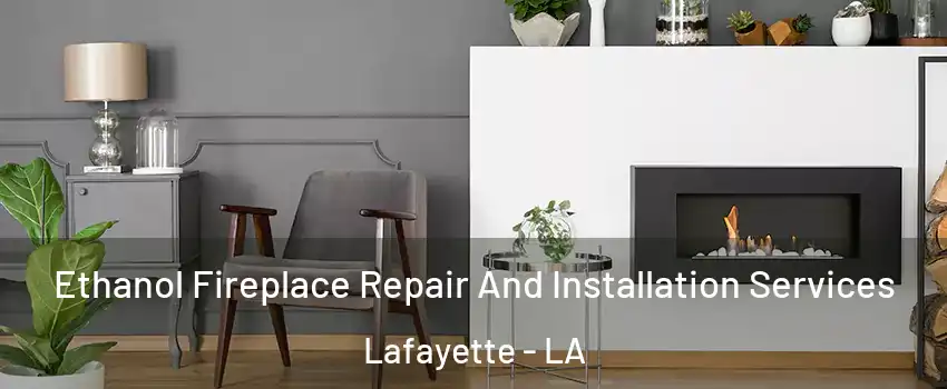  Ethanol Fireplace Repair And Installation Services Lafayette - LA