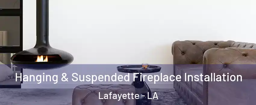 Hanging & Suspended Fireplace Installation Lafayette - LA