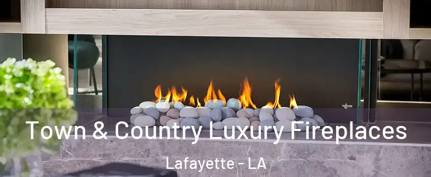  Town & Country Luxury Fireplaces Lafayette - LA